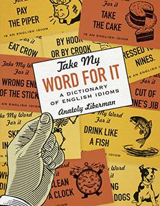 Take My Word for It A Dictionary of English Idioms