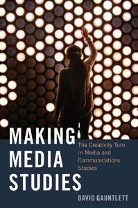 Making Media Studies The Creativity Turn in Media and Communications Studies