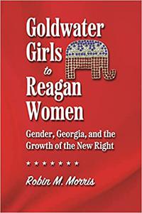 Goldwater Girls to Reagan Women Gender, Georgia, and the Growth of the New Right