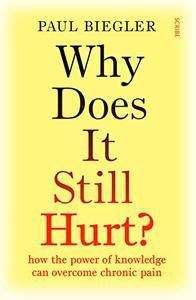 Why Does It Still Hurt how the power of knowledge can overcome chronic pain