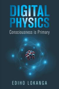 Digital Physics Consciousness is Primary