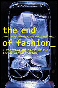 The End of Fashion Clothing and Dress in the Age of Globalization
