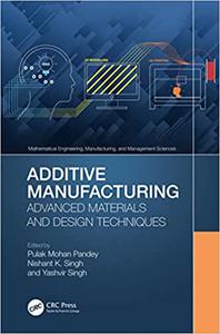 Additive Manufacturing Advanced Materials and Design Techniques