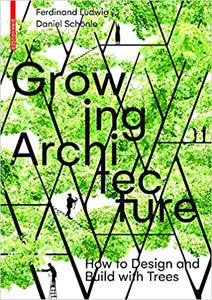 Growing Architecture How to Make Buildings Out of Trees