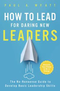 How to Lead for Daring New Leaders