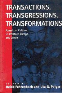 Transactions, Transgressions, Transformations American Culture in Western Europe and Japan