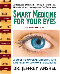 Smart Medicine For Your Eyes A Guide to Natural, Effective, and Safe Relief of Common Eye Disorders, 2nd Edition