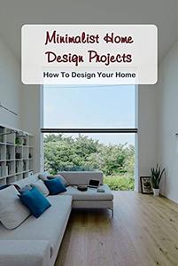 Minimalist Home Design Projects How To Design Your Home