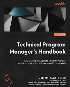 Technical Program Manager's Handbook Empowering managers to efficiently manage technical projects and build a successful caree