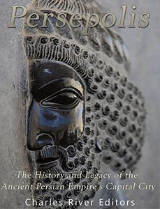 Persepolis The History and Legacy of the Ancient Persian Empire's Capital City