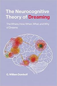 The Neurocognitive Theory of Dreaming The Where, How, When, What, and Why of Dreams