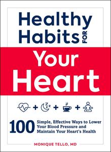 Healthy Habits for Your Heart 100 Simple, Effective Ways to Lower Your Blood Pressure and Maintain Your Heart’s Health
