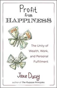 Profit from Happiness The Unity of Wealth, Work, and Personal Fulfillment