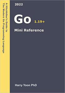 Go Mini Reference A Quick Guide to the Go Programming Language for Busy Coders