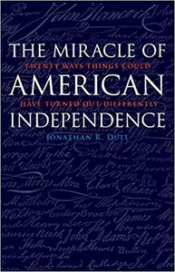 The Miracle of American Independence Twenty Ways Things Could Have Turned Out Differently