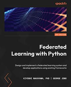 Federated Learning with Python Design and implement a federated learning system and develop applications using