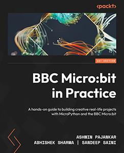 BBC Microbit in Practice A hands-on guide to building creative real-life projects with MicroPython and the BBC Microbit
