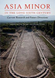 Asia Minor in the Long Sixth Century Current Research and Future Directions
