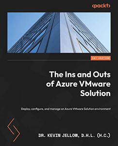 The Ins and Outs of Azure VMware Solution Deploy, configure, and manage an Azure VMware Solution environment