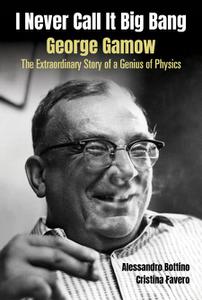 I Never Call It Big Bang - George Gamow The Extraordinary Story Of A Genius Of Physics