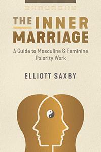 The Inner Marriage A Guide to Masculine and Feminine Polarity Work
