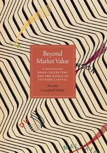 Beyond Market Value A Memoir of Book Collecting and the World of Venture Capital