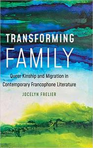 Transforming Family Queer Kinship and Migration in Contemporary Francophone Literature