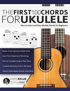 The First 100 Chords for Ukulele How to Learn and Play Ukulele Chords for Beginners (Learn How to Play Ukulele)