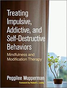 Treating Impulsive, Addictive, and Self-Destructive Behaviors Mindfulness and Modification Therapy