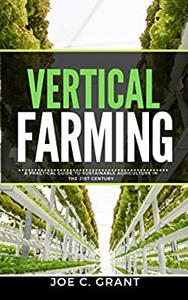 Vertical Farming  A Practical Guide to Sustainable Agriculture in the 21st Century