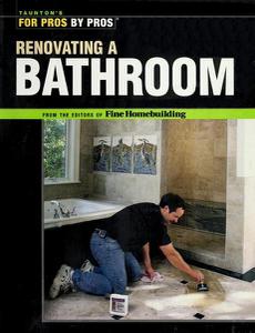 Renovating a Bathroom From the Editors of Fine Homebuilding (For Pros By Pros)