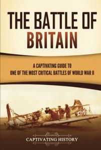 The Battle of Britain A Captivating Guide to One of the Most Critical Battles of World War II (European Military History)