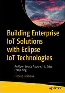 Building Enterprise IoT Solutions with Eclipse IoT Technologies An Open Source Approach to Edge Computing
