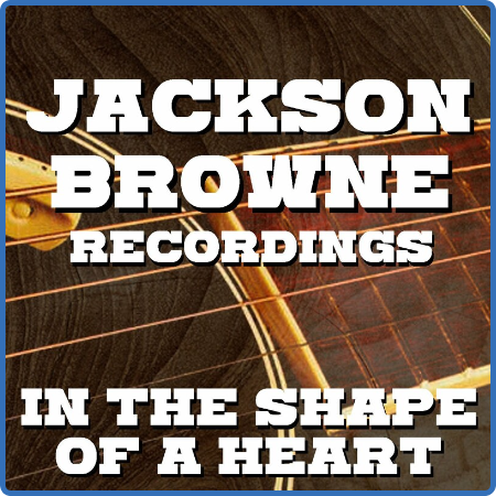 Jackson Browne - In The Shape Of A Heart Jackson Browne Recordings (2022) FLAC