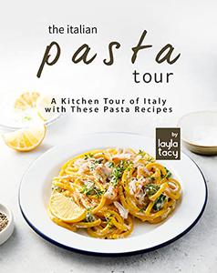 The Italian Pasta Tour A Kitchen Tour of Italy with These Pasta Recipes