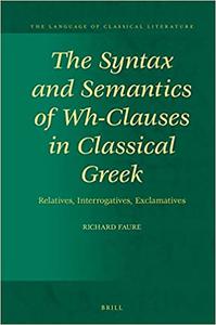 The Syntax and Semantics of Wh-Clauses in Classical Greek Relatives, Interrogatives, Exclamatives