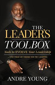 The Leader's Toolbox Tools to EVOLVE your Leadership ... and that of those you're leading