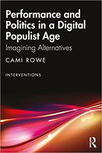 Performance and Politics in a Digital Populist Age Imagining Alternatives