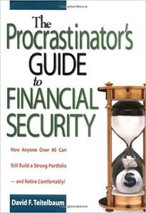 The Procrastinator's Guide to Financial Security How Anyone Over 40 Can Still Build a Strong Portfolio--and Retire Comfortably