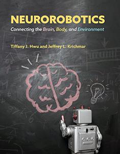 Neurorobotics Connecting the Brain, Body, and Environment (The MIT Press)
