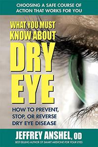 What You Must Know About Dry Eye How to Prevent, Stop, or Reverse Dry Eye Disease