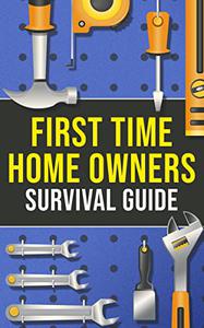 First-Time Homeowner's Survival Guide What You'll Need, What To Know & How To Navigate the World of Homeownership!