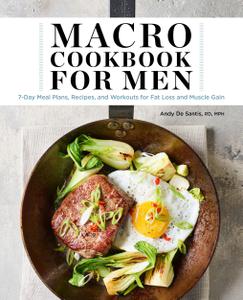 Macro Cookbook for Men 7-Day Meal Plans, Recipes, and Workouts for Fat Loss and Muscle Gain