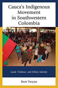 Cauca's Indigenous Movement in Southwestern Colombia Land, Violence, and Ethnic Identity