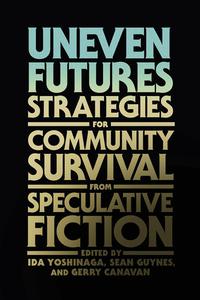 Uneven Futures Strategies for Community Survival from Speculative Fiction (The MIT Press)