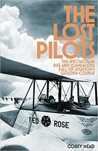 The Lost Pilots The Spectacular Rise and Scandalous Fall of Aviation's Golden Couple 