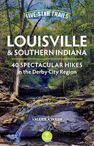 Five-Star Trails Louisville and Southern Indiana 40 Spectacular Hikes in the Derby City Region