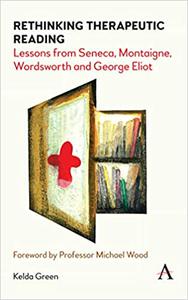 Rethinking Therapeutic Reading Lessons from Seneca, Montaigne, Wordsworth and George Eliot