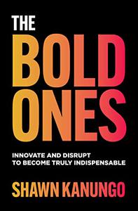 The Bold Ones Innovate and Disrupt to Become Truly Indispensable