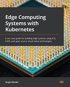 Edge Computing Systems with Kubernetes A use case guide for building edge systems using K3s, k3OS, and open source